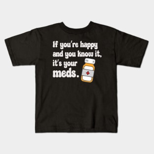 If You're Happy And You Know It, It's Your Meds (white) Kids T-Shirt